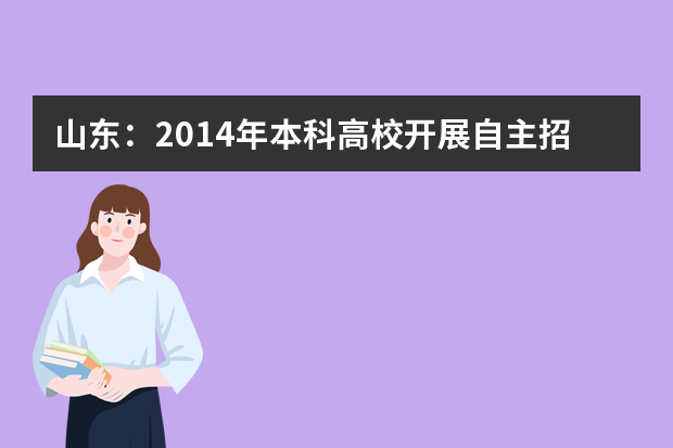 山东：2014年本科高校开展自主招生 特长生可破格录取